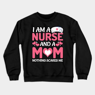 I Am A Nurse And A Mom Nothing Scares Me Mother'S Day Crewneck Sweatshirt